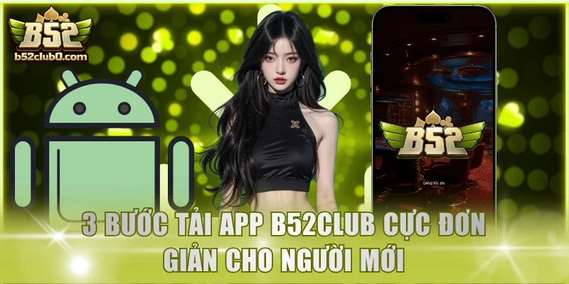 3 bước tải app B52Club cực đơn giản cho người mới