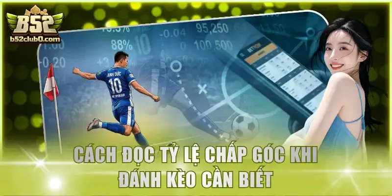 Cách đọc tỷ lệ chấp góc khi đánh kèo cần biết