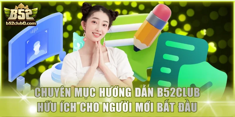 Chuyên mục hướng dẫn B52Club hữu ích cho người mới bắt đầu