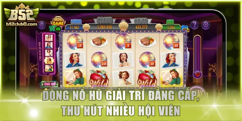 Dòng nổ hũ giải trí đẳng cấp, thu hút nhiều hội viên