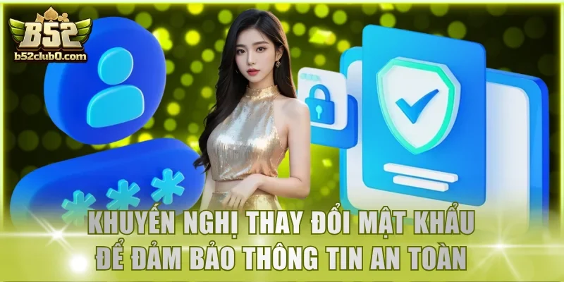 Khuyến nghị thay đổi mật khẩu để đảm bảo thông tin an toàn