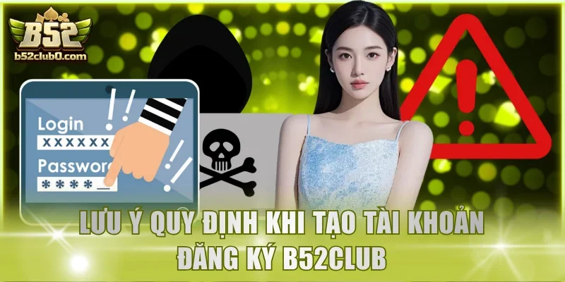 Lưu ý quy định khi tạo tài khoản đăng ký B52Club
