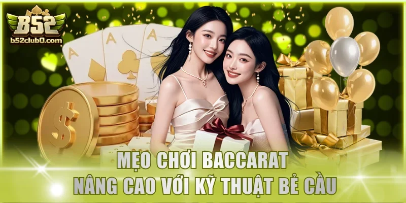 Mẹo chơi Baccarat nâng cao với kỹ thuật bẻ cầu