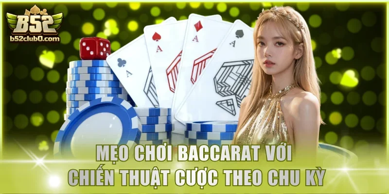 Mẹo chơi Baccarat với chiến thuật cược theo chu kỳ