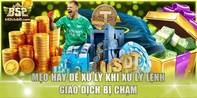 Mẹo hay để xử lý khi xử lý lệnh giao dịch bị chậm