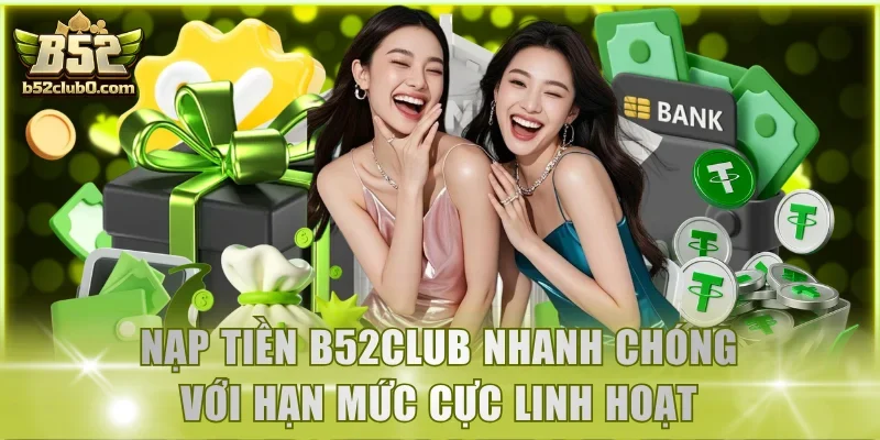 Nạp tiền B52Club nhanh chóng với hạn mức cực linh hoạt
