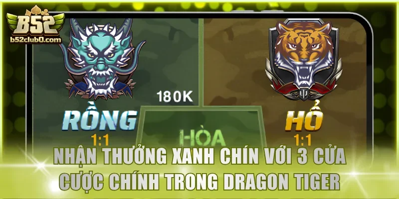 Nhận thưởng xanh chín với 3 cửa cược chính trong Dragon Tiger