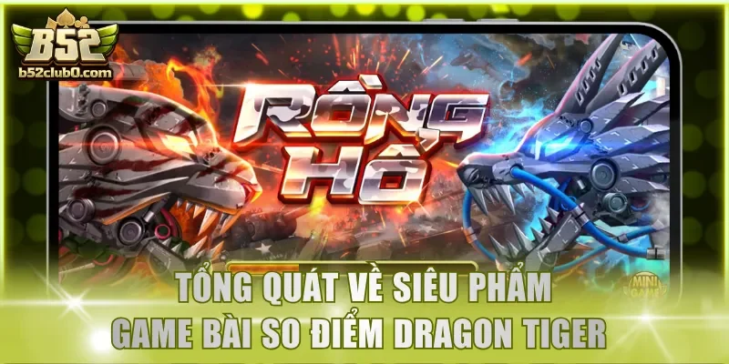 Tổng quát về siêu phẩm game bài so điểm Dragon Tiger 