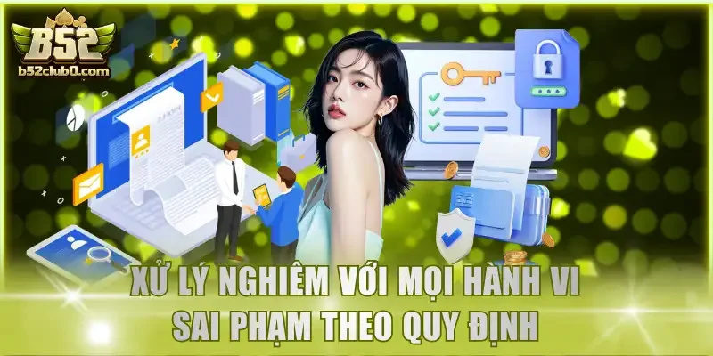 Xử lý nghiêm với mọi hành vi sai phạm theo quy định